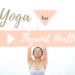 yoga for thyroid health hashimoto's