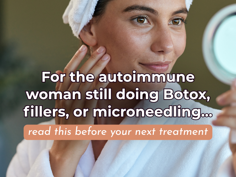 autoimmune woman still doing Botox, fillers, or microneedling… read this before your next treatment.png